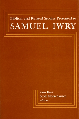 Biblical and Related Studies Presented to Samuel Iwry - Kort, Ann (Editor), and Morschauser, Scott (Editor)