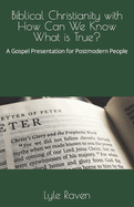 Biblical Christianity with How Can We Know What is True?: A Gospel Presentation for Postmodern People