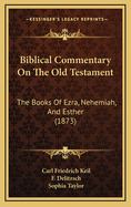 Biblical Commentary on the Old Testament: The Books of Ezra, Nehemiah, and Esther