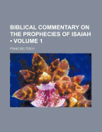 Biblical Commentary on the Prophecies of Isaiah; Volume 1 - Delitzsch, Franz