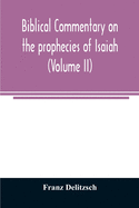 Biblical commentary on the prophecies of Isaiah (Volume II)