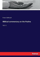 Biblical commentary on the Psalms: Vol. II.