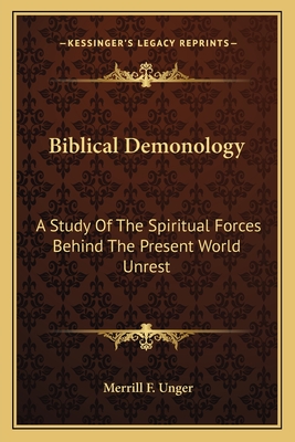 Biblical Demonology: A Study of the Spiritual Forces Behind the Present World Unrest - Unger, Merrill F