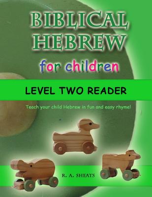 Biblical Hebrew for Children Level Two Reader: Teach your child Hebrew in fun and easy rhyme! - Sheats, R A