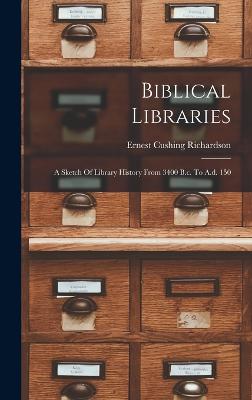 Biblical Libraries: A Sketch Of Library History From 3400 B.c. To A.d. 150 - Richardson, Ernest Cushing