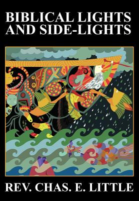 Biblical Lights and Side-Lights: Ten Thousand Illustrations, Third Edition - Little, Charles E, Professor