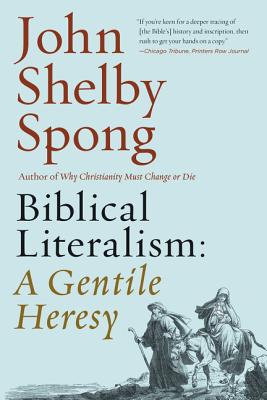 Biblical Literalism: A Gentile Heresy: A Journey Into a New Christianity Through the Doorway of Matthew's Gospel - Spong, John Shelby, Bishop