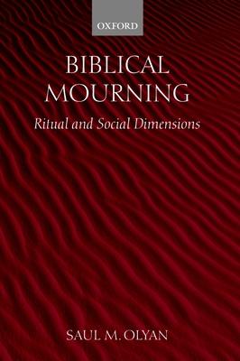 Biblical Mourning: Ritual and Social Dimensions - Olyan, Saul M