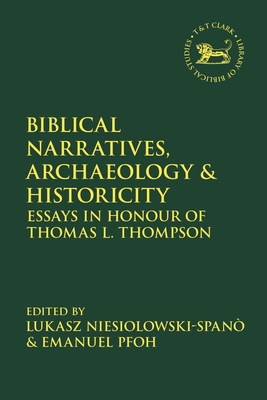 Biblical Narratives, Archaeology and Historicity: Essays in Honour of Thomas L. Thompson - Pfoh, Emanuel (Editor), and Vayntrub, Jacqueline (Editor), and Niesiolowski-Span, Lukasz (Editor)