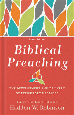 Biblical Preaching: The Development and Delivery of Expository Messages - Robinson, Haddon W, and Wenig, Scott (Revised by), and Robinson, Torrey (Foreword by)