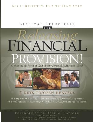 Biblical Principles for Releasing Financial Provision!: Obtaining the Favor of God in Your Personal & Business World - Brott, Rich, and Damazio, Frank, Pastor (Contributions by)