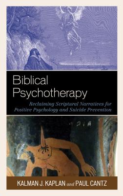 Biblical Psychotherapy: Reclaiming Scriptural Narratives for Positive Psychology and Suicide Prevention - Kaplan, Kalman J., and Cantz, Paul, and Jobe, Thomas H. (Foreword by)