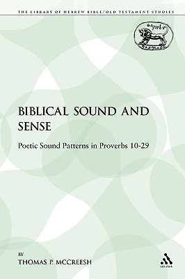 Biblical Sound and Sense: Poetic Sound Patterns in Proverbs 10-29 - McCreesh, Thomas P