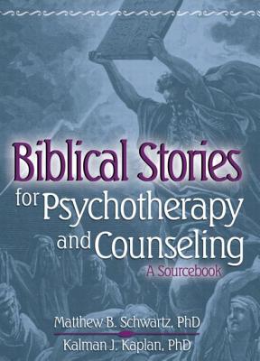 Biblical Stories for Psychotherapy and Counseling: A Sourcebook - Kaplan, Kalman, and Schwartz, Matthew