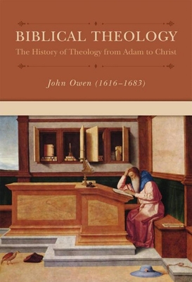 Biblical Theology: The History of Theology from Adam to Christ - Owen, John