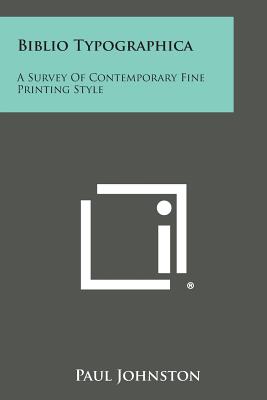 Biblio Typographica: A Survey of Contemporary Fine Printing Style - Johnston, Paul, Dr.