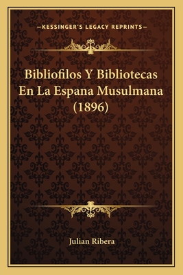 Bibliofilos y Bibliotecas En La Espana Musulmana (1896) - Ribera, Julian