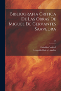 Bibliografia Critica de Las Obras de Miguel de Cervantes Saavedra; T.1