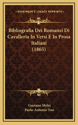 Bibliografia Dei Romanzi Di Cavalleria In Versi E In Prosa Italiani (1865) - Melzi, Gaetano (Editor), and Tosi, Paolo Antonio (Editor)