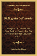 Bibliografia Del Vesuvio: Compilata E Corredata Di Note Critiche Estratte Dai Piu Autorevoli Scrittori Vesuviani (1897)