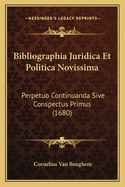 Bibliographia Juridica Et Politica Novissima: Perpetuo Continuanda Sive Conspectus Primus (1680)