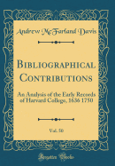 Bibliographical Contributions, Vol. 50: An Analysis of the Early Records of Harvard College, 1636 1750 (Classic Reprint)