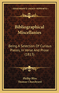 Bibliographical Miscellanies: Being a Selection of Curious Pieces, in Verse and Prose (1813)