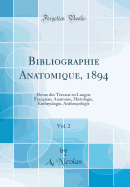 Bibliographie Anatomique, 1894, Vol. 2: Revue Des Travaux En Langue Franaise; Anatomie, Histologie, Embryologie, Anthropologie (Classic Reprint)