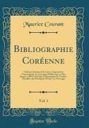 Bibliographie Corenne, Vol. 1: Tableau Littraire de la Core, Contenant La Nomenclature Des Ouvrages Publis Dans Ce Pays Jusqu'en 1890 Ainsi Que La Description Et l'Analyse Dtailles Des Principaux d'Entre Ces Ouvrages (Classic Reprint)