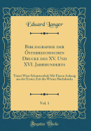 Bibliographie Der sterreichischen Drucke Des XV. Und XVI. Jahrhunderts, Vol. 1: Trient Wien Schrattenthal; Mit Einem Anhang Aus Der Ersten Zeit Des Wiener Buchdrucks (Classic Reprint)