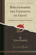 Bibliographie Des Chansons de Geste: Compl?ment Des ?pop?es Fran?aises (Classic Reprint)