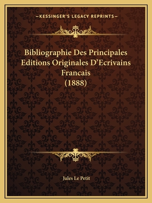 Bibliographie Des Principales Editions Originales D'Ecrivains Francais (1888) - Le Petit, Jules