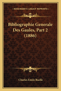 Bibliographie Generale Des Gaules, Part 2 (1886)