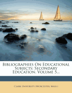 Bibliographies on Educational Subjects: Secondary Education, Volume 5...