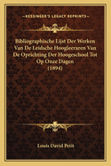 Bibliographische Lijst Der Werken Van de Leidsche Hoogleeraren Van de Oprichting Der Hoogeschool Tot Op Onze Dagen (1894)