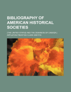 Bibliography of American Historical Societies (The United States and the Dominion of Canada)