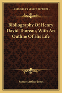 Bibliography of Henry David Thoreau, with an Outline of His Life