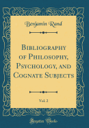 Bibliography of Philosophy, Psychology, and Cognate Subjects, Vol. 2 (Classic Reprint)