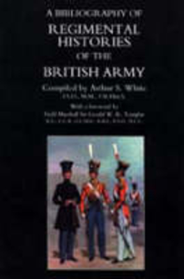 Bibliography of Regimental Histories of the British Army - White, Arthur S