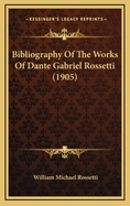 Bibliography of the Works of Dante Gabriel Rossetti (1905)