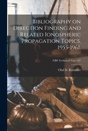 Bibliography on Direction Finding and Related Ionospheric Propagation Topics, 1955-1961 (Classic Reprint)