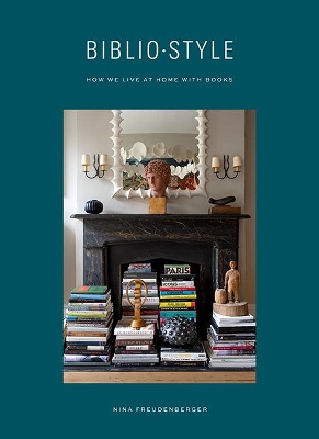 Bibliostyle: How We Live at Home with Books - Freudenberger, Nina