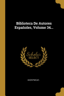 Biblioteca de Autores Espanoles, Volume 34...