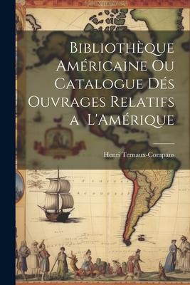 Bibliothque Amricaine ou Catalogue ds Ouvrages Relatifs a L'Amrique - Ternaux-Compans, Henri