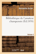 Bibliothque de l'Amateur Champenois Par Alexandre Assier. Volume 4