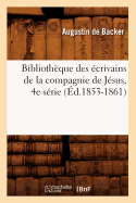 Bibliothque Des crivains de la Compagnie de Jsus, 4e Srie (d.1853-1861)