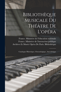 Bibliothque Musicale Du Thtre De L'opra: Catalogue Historique, Chronologique, Anecdotique