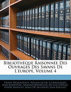 Bibliothque Raisonne Des Ouvrages Des Savans De L'europe, Volume 4 - De La Chapelle, Armand Boisbeleau, and Gravesande, Willem Jacob 's, and Barbeyrac, Jean