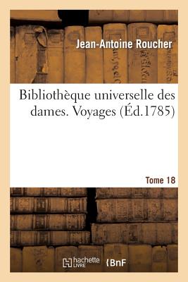 Bibliothque Universelle Des Dames. Voyages. T18 - Roucher, Jean-Antoine