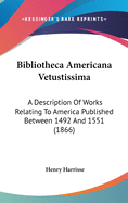 Bibliotheca Americana Vetustissima: A Description Of Works Relating To America Published Between 1492 And 1551 (1866)